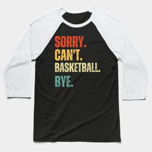 Sorry Can't Basketball Bye Basketball Life Funny Basketball Gift Basketball Baseball T-Shirt